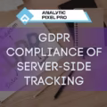 Cómo Implementar el Cumplimiento del RGPD en el Server Side Tracking