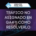 Unassigned traffic in Google Analytics 4: what it is and 6 best practices to fix it.