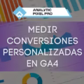 Cómo Medir Eventos Personalizados en GA4: Guía Paso a Paso